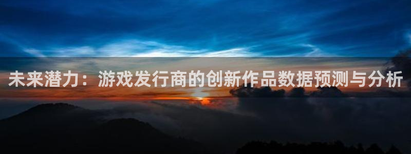 bbin视讯电子科技：未来潜力：游戏发行商的创新作品数据预测与分析